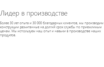 &nbsp;Лидер в производстве Более 30 лет опыта и 30 000 благодарных клиентов, мы производим конструкции разчитанные на долгий срок службы по приемлимым ценам. Мы используем наш опыт и навыки в производстве наших продуктов.
