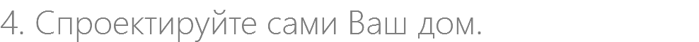 4. Спроектируйте сами Ваш дом.