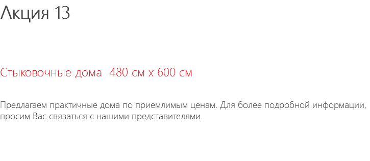 Акция 13 Стыковочные дома 480 см x 600 см Предлагаем практичные дома по приемлимым ценам. Для более подробной информации, просим Вас связаться с нашими представителями.